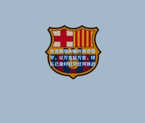 比克斯塔夫解析防守哲学，以万变应万变，球队已备好应对任何挑战