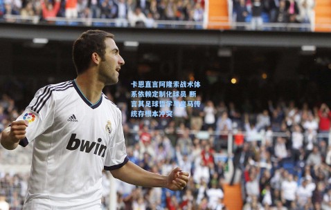 卡恩直言阿隆索战术体系依赖定制化球员 断言其足球哲学与皇马传统存根本冲突