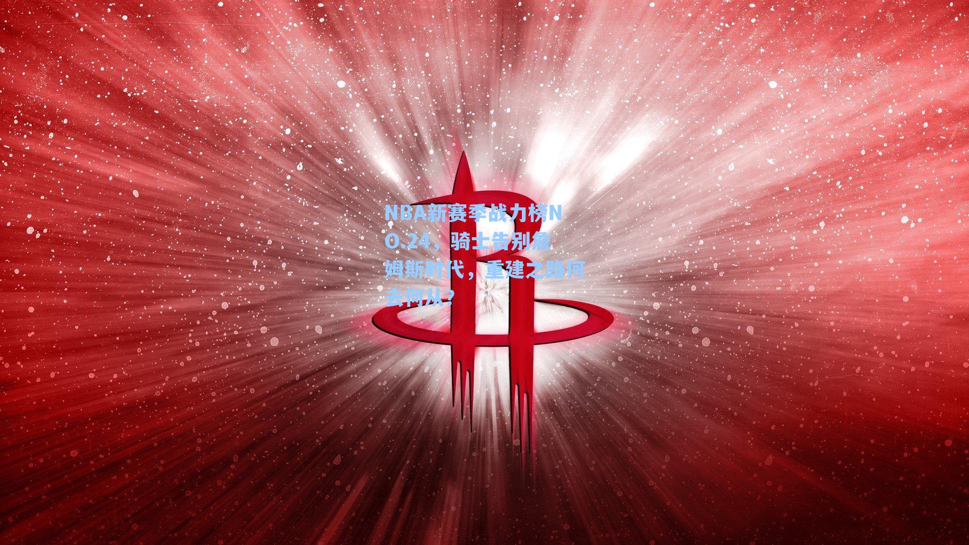 NBA新赛季战力榜NO.24，骑士告别詹姆斯时代，重建之路何去何从？