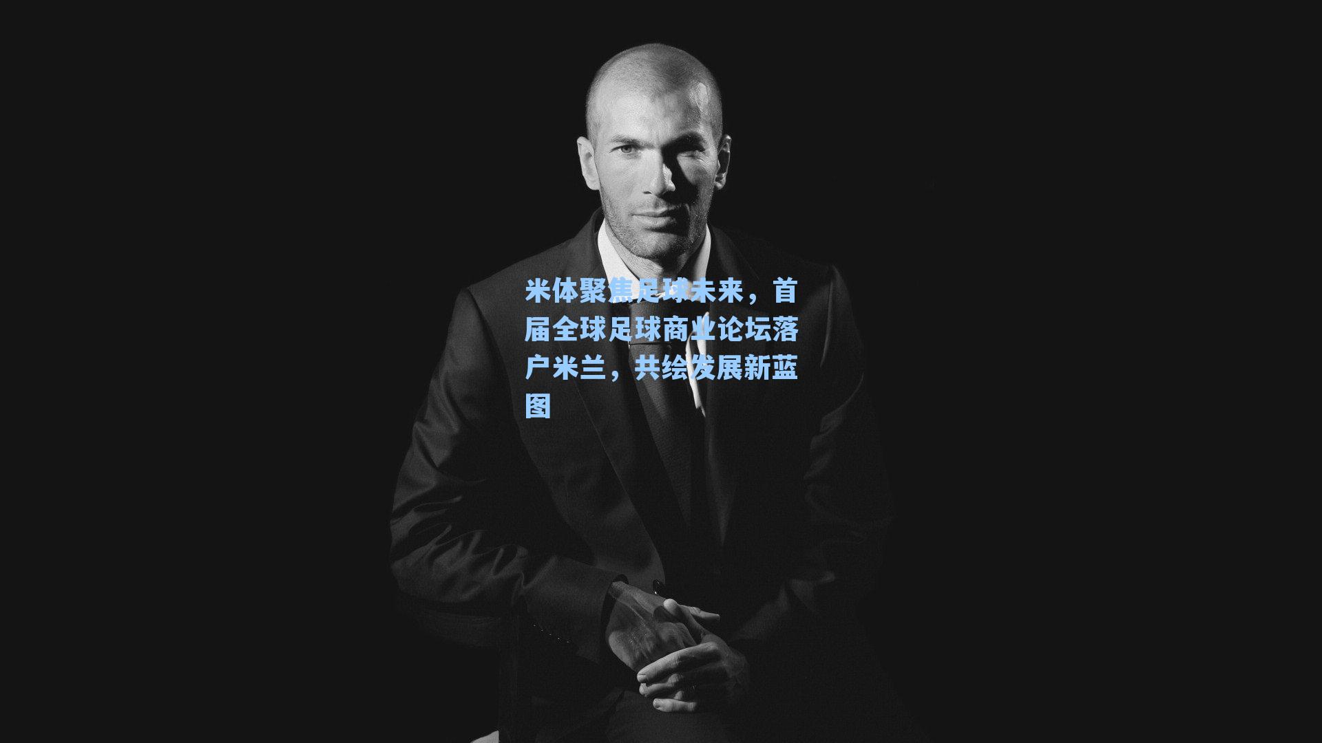 米体聚焦足球未来，首届全球足球商业论坛落户米兰，共绘发展新蓝图