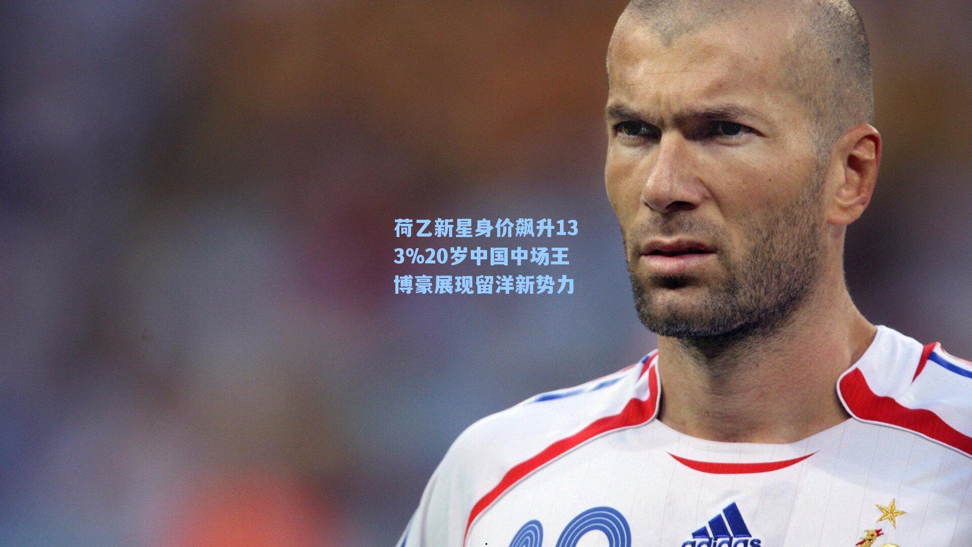 荷乙新星身价飙升133%20岁中国中场王博豪展现留洋新势力